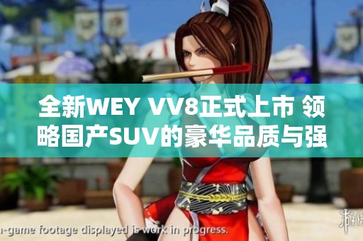 全新WEY VV8正式上市 领略国产SUV的豪华品质与强劲性能