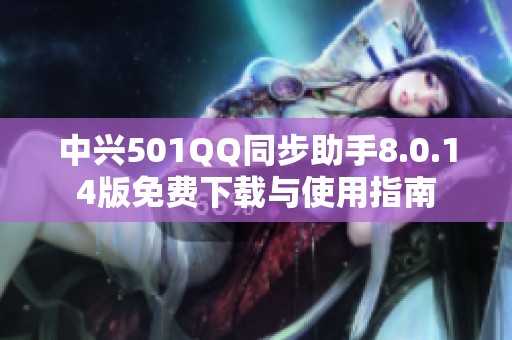 中兴501QQ同步助手8.0.14版免费下载与使用指南