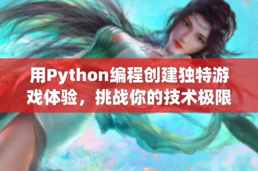 用Python编程创建独特游戏体验，挑战你的技术极限