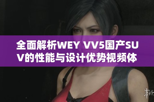 全面解析WEY VV5国产SUV的性能与设计优势视频体验