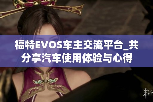 福特EVOS车主交流平台_共分享汽车使用体验与心得