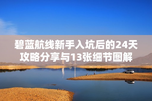 碧蓝航线新手入坑后的24天攻略分享与13张细节图解