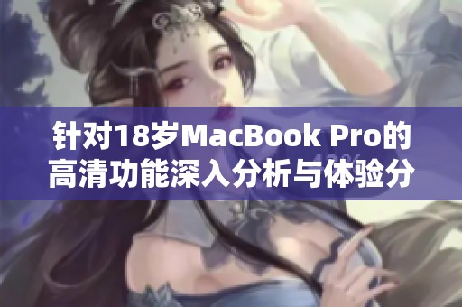 针对18岁MacBook Pro的高清功能深入分析与体验分享