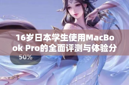 16岁日本学生使用MacBook Pro的全面评测与体验分享