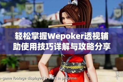 轻松掌握Wepoker透视辅助使用技巧详解与攻略分享