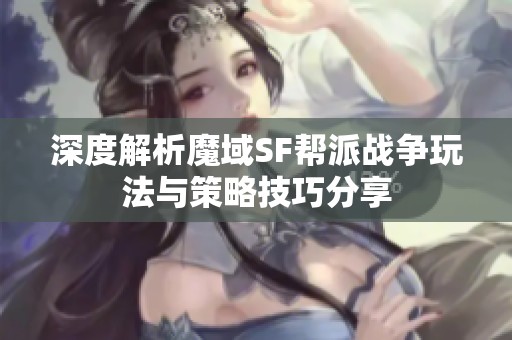 深度解析魔域SF帮派战争玩法与策略技巧分享