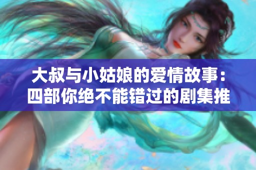 大叔与小姑娘的爱情故事：四部你绝不能错过的剧集推荐