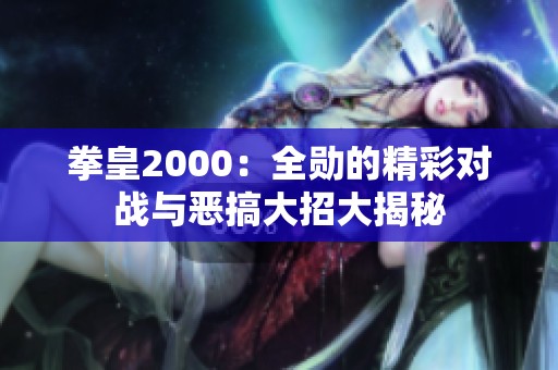 拳皇2000：全勋的精彩对战与恶搞大招大揭秘