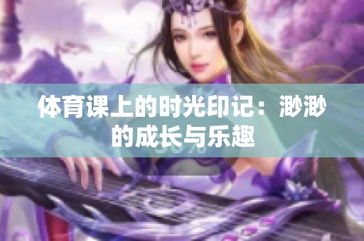 体育课上的时光印记：渺渺的成长与乐趣