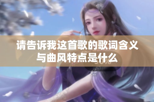 请告诉我这首歌的歌词含义与曲风特点是什么