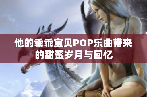 他的乖乖宝贝POP乐曲带来的甜蜜岁月与回忆