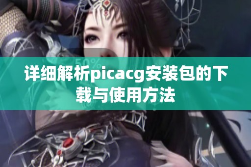 详细解析picacg安装包的下载与使用方法