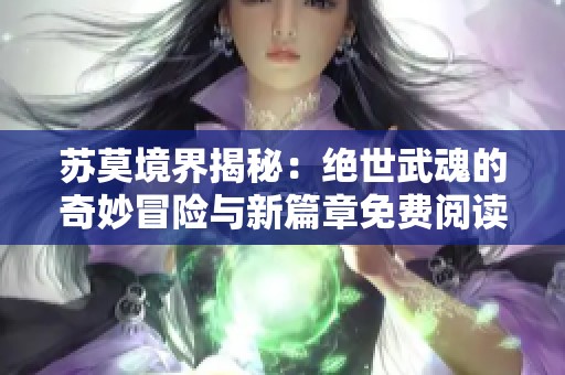 苏莫境界揭秘：绝世武魂的奇妙冒险与新篇章免费阅读