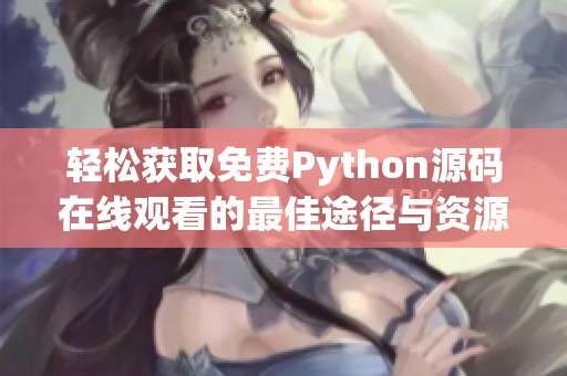 轻松获取免费Python源码在线观看的最佳途径与资源分享