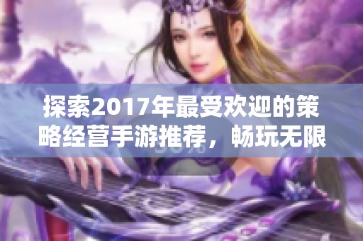 探索2017年最受欢迎的策略经营手游推荐，畅玩无限乐趣