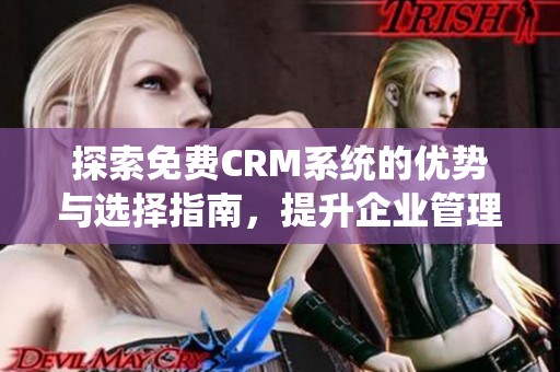 探索免费CRM系统的优势与选择指南，提升企业管理效率