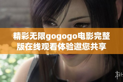 精彩无限gogogo电影完整版在线观看体验邀您共享