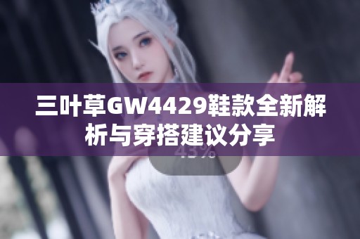 三叶草GW4429鞋款全新解析与穿搭建议分享