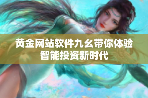 黄金网站软件九幺带你体验智能投资新时代