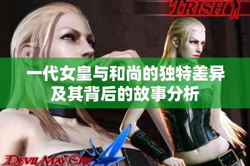 一代女皇与和尚的独特差异及其背后的故事分析