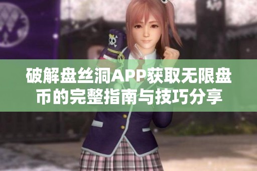 破解盘丝洞APP获取无限盘币的完整指南与技巧分享