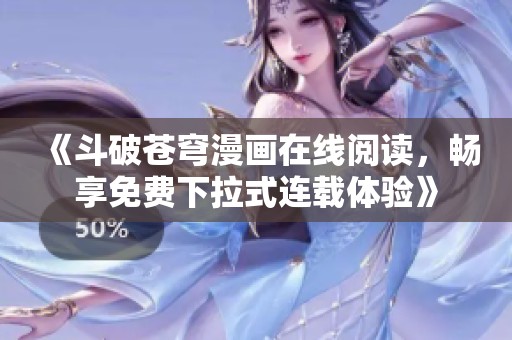 《斗破苍穹漫画在线阅读，畅享免费下拉式连载体验》