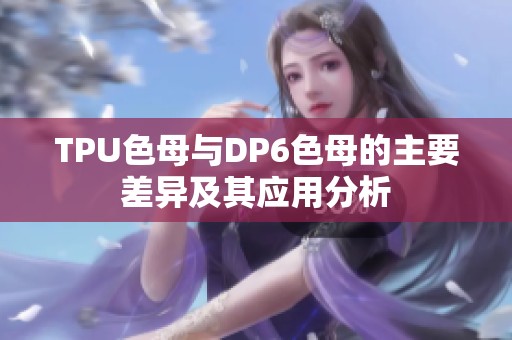 TPU色母与DP6色母的主要差异及其应用分析