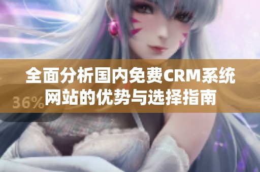 全面分析国内免费CRM系统网站的优势与选择指南