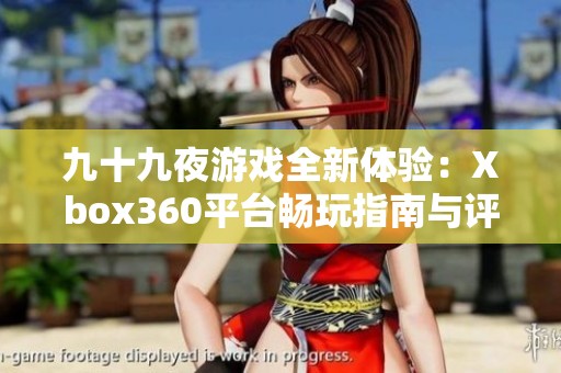 九十九夜游戏全新体验：Xbox360平台畅玩指南与评测