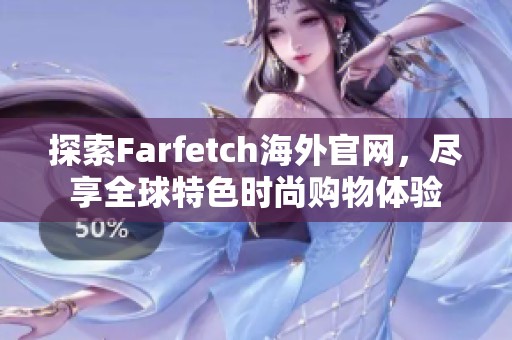 探索Farfetch海外官网，尽享全球特色时尚购物体验