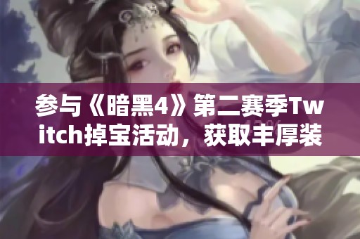 参与《暗黑4》第二赛季Twitch掉宝活动，获取丰厚装备奖励的详细指南