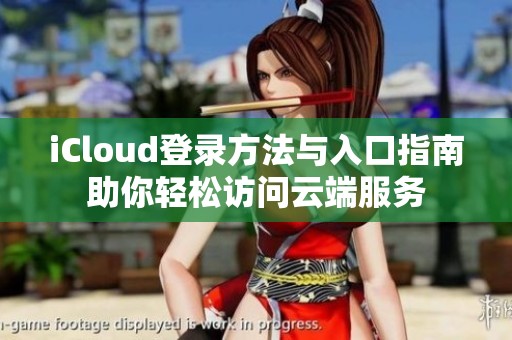 iCloud登录方法与入口指南助你轻松访问云端服务