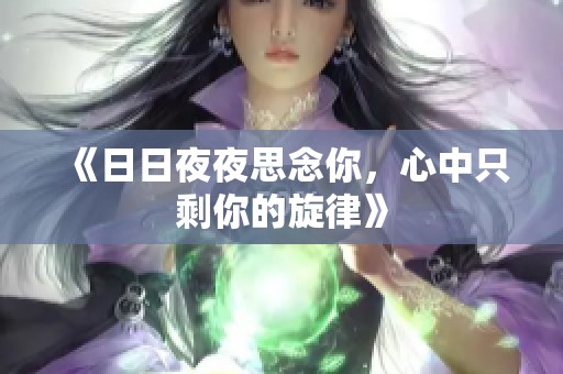 《日日夜夜思念你，心中只剩你的旋律》