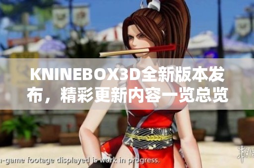 KNINEBOX3D全新版本发布，精彩更新内容一览总览