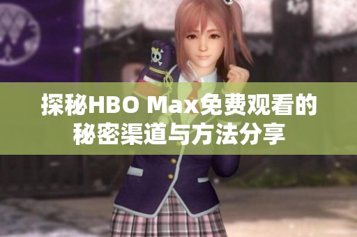 探秘HBO Max免费观看的秘密渠道与方法分享