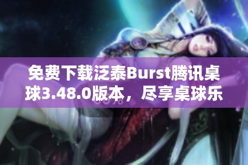 免费下载泛泰Burst腾讯桌球3.48.0版本，尽享桌球乐趣