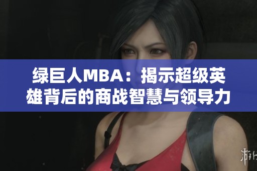 绿巨人MBA：揭示超级英雄背后的商战智慧与领导力