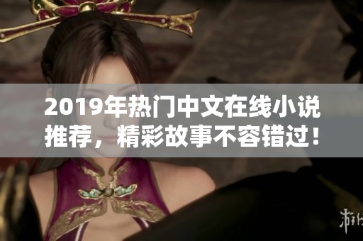 2019年热门中文在线小说推荐，精彩故事不容错过！