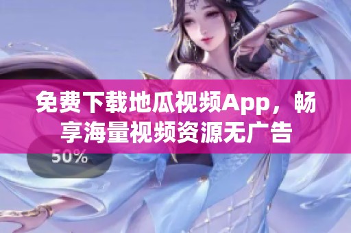 免费下载地瓜视频App，畅享海量视频资源无广告