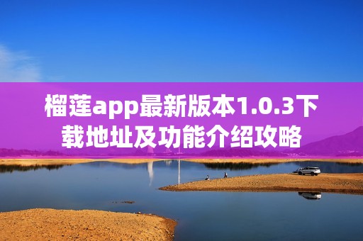 榴莲app最新版本1.0.3下载地址及功能介绍攻略