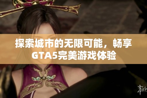 探索城市的无限可能，畅享GTA5完美游戏体验