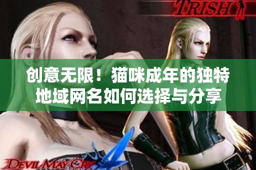 创意无限！猫咪成年的独特地域网名如何选择与分享