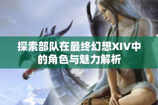 探索部队在最终幻想XIV中的角色与魅力解析