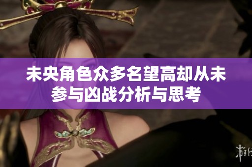 未央角色众多名望高却从未参与凶战分析与思考