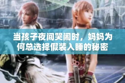 当孩子夜间哭闹时，妈妈为何总选择假装入睡的秘密