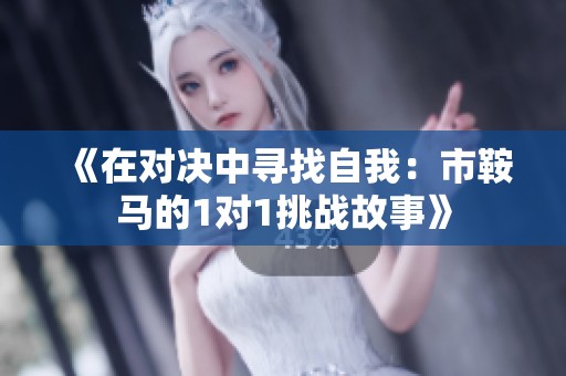 《在对决中寻找自我：市鞍马的1对1挑战故事》