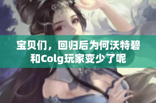 宝贝们，回归后为何沃特碧和Colg玩家变少了呢