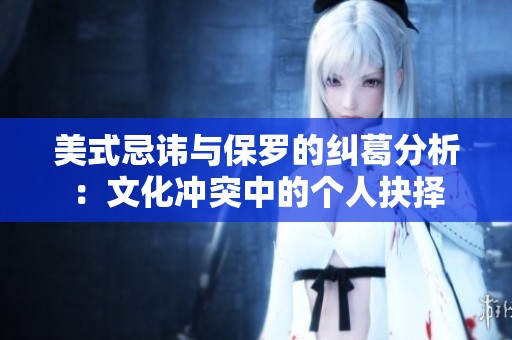 美式忌讳与保罗的纠葛分析：文化冲突中的个人抉择