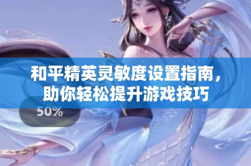 和平精英灵敏度设置指南，助你轻松提升游戏技巧