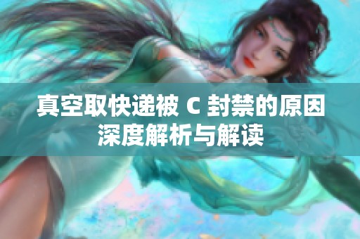 真空取快递被 C 封禁的原因深度解析与解读